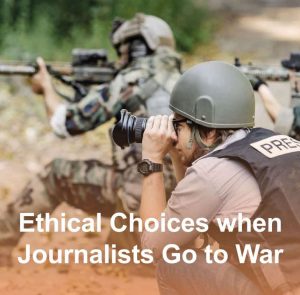 Ethical Choices When Journalists go to War