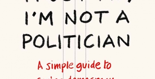 'Trust Me, I'm Not a Politician: A simple guide to saving democracy'